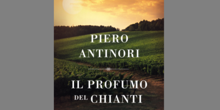 “Il profumo del Chianti”, primo libro di Piero Antinori, in libreria dal 18 ottobre